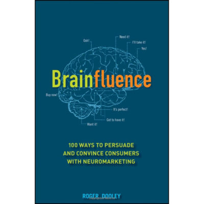 Brainfluence: 100 Ways to Persuade and Convince Consumers with Neuromarketing