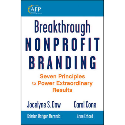 Breakthrough Nonprofit Branding: Seven Principles to Power Extraordinary Results