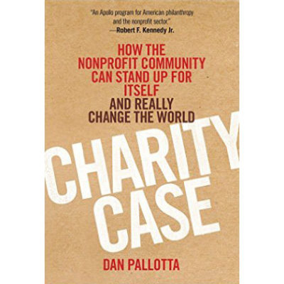 Charity Case: How the Nonprofit Community Can Stand Up for Itself and Really Change the World