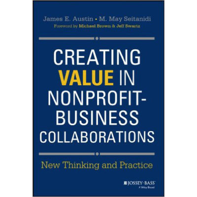 Creating Value in Nonprofit-Business Collaborations: New Thinking and Practice