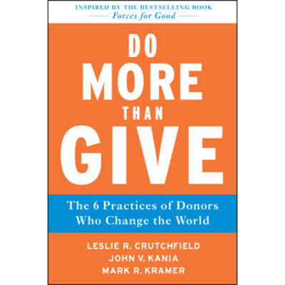 Do More Than Give: Six Practices of Donors Who Change the World