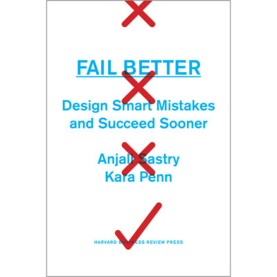Fail Better: Design Smart Mistakes and Succeed Sooner