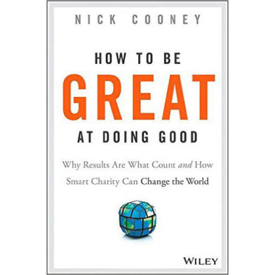 How to Be Great at Doing Good: Why Results Are What Count and How Smart Charity Can Change the World