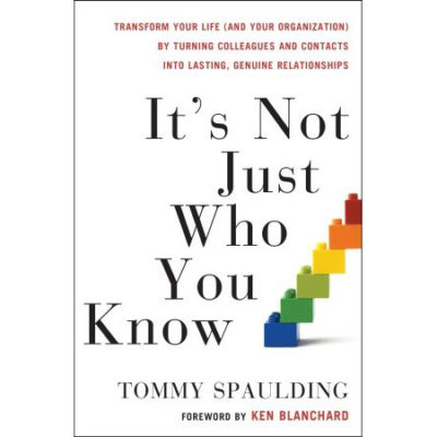 It's Not Just Who You Know: Transform Your Life (and Your Organization) by Turning Colleagues and Contacts into Lasting, Genuine Relationships
