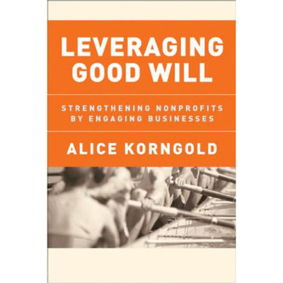 Leveraging Good Will: Strengthening Nonprofits by Engaging Businesses