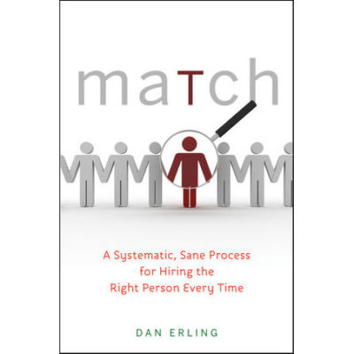 Match: A Systematic, Sane Process for Hiring the Right Person Every Time