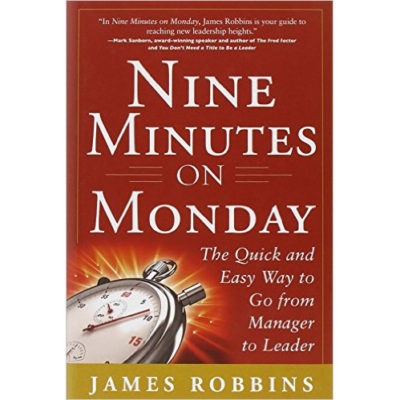 Nine Minutes on Monday: The Quick and Easy Way to Go from Manager to Leader
