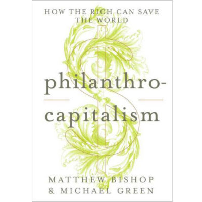 Philanthrocapitalism: How Giving Can Save the World