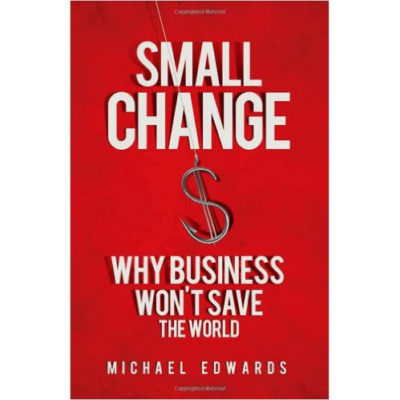 Small Change: Why Business Won't Save the World