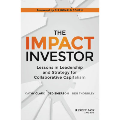 The Impact Investor: Lessons in Leadership and Strategy for Collaborative Capitalism