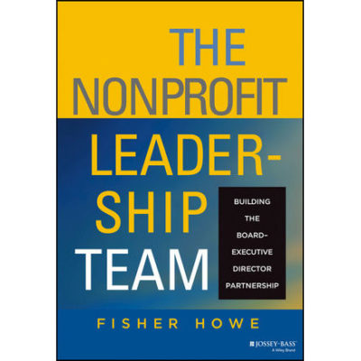 The Nonprofit Leadership Team: Building the Board-Executive Director Partnership