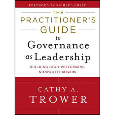 The Practitioner's Guide to Governance as Leadership: Building High-Performing Nonprofit Boards
