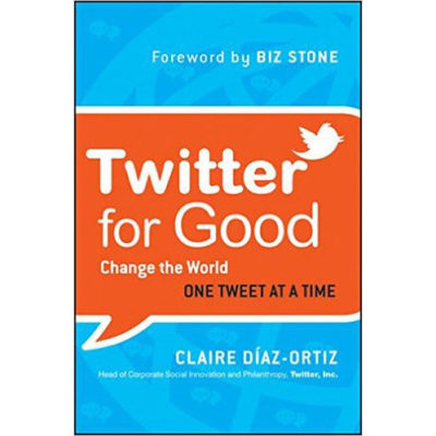 Twitter for Good: Change the World One Tweet at a Time
