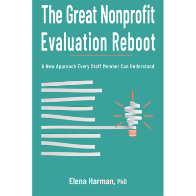 The Great Nonprofit Evaluation Reboot: A New Approach Every Staff Member Can Understand